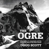 bokomslag The Ogre: Biography of a Mountain and the Dramatic Story of the First Ascent