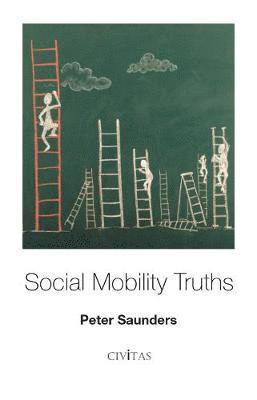 Peter Saunders - Social Mobility Truths, Häftad