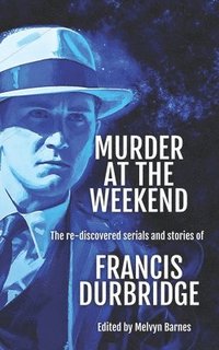 bokomslag Murder at the Weekend: The re-discovered serials and stories of Francis Durbridge