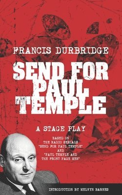 Francis Durbridge - Send For Paul Temple (A Stage Play) based on the radio serials Send For Paul Temple and Paul Temple and the Front Page Men, Häftad