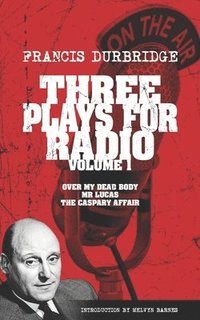 bokomslag Three Plays For Radio Volume 1 - Over My Dead Body, Mr Lucas & The Caspary Affair