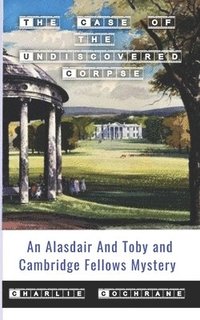 bokomslag The Case of the Undiscovered Corpse (An Alasdair and Toby and Cambridge Fellows Mystery)