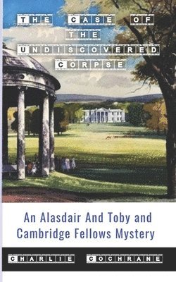 The Case of the Undiscovered Corpse (An Alasdair and Toby and Cambridge Fellows Mystery) 1