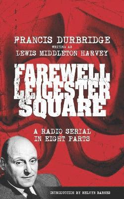 Farewell, Leicester Square (Scripts of the eight part radio serial) 1