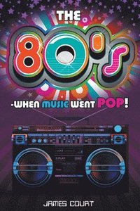 bokomslag The 80s - When Music Went Pop!