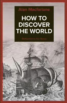 Alan MacFarlane - How to Discover the World - Reflections for Rosa, Häftad