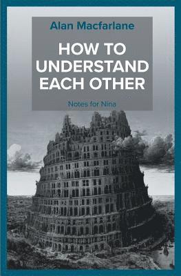 Alan MacFarlane - How to Understand Each Other - Notes for Nina, Häftad