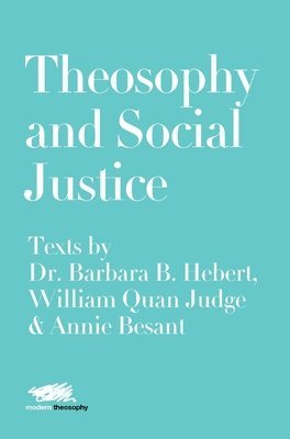 Theosophy and Social Justice: Texts by Dr. Barbara B. Hebert, William Quan Judge & Annie Besant 1