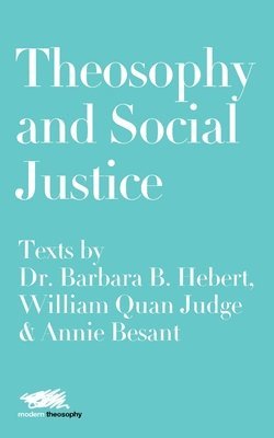 bokomslag Theosophy and Social Justice: Texts by Dr. Barbara B. Hebert, William Quan Judge & Annie Besant