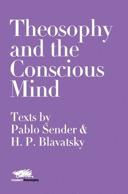 Theosophy and the Conscious Mind: Texts by Pablo Sender and H.P. Blavatsky 1