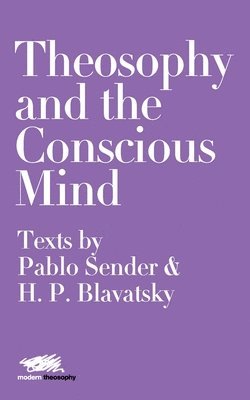 bokomslag Theosophy and the Conscious Mind: Texts by Pablo Sender and H.P. Blavatsky