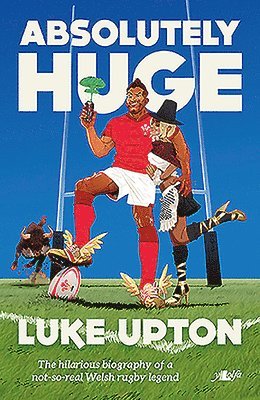 Absolutely Huge - The Hilarious Biography of a Not-So-Real Welsh Rugby Legend 1