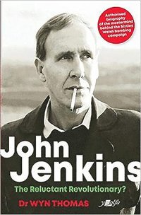 bokomslag John Jenkins - The Reluctant Revolutionary? - Authorised Biography of the Mastermind Behind the Sixties Welsh Bombing Campaign