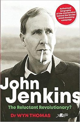 bokomslag John Jenkins - The Reluctant Revolutionary? - Authorised Biography of the Mastermind Behind the Sixties Welsh Bombing Campaign