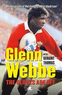 bokomslag Glenn Webbe - The Gloves Are off - Autobiography of Welsh Rugby's First Black Icon
