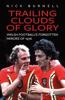 bokomslag Trailing Clouds of Glory - Welsh Football's Forgotten Heroes of 1976