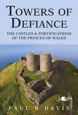 Paul R. Davis - Towers of Defiance - Castles and Fortifications of the Princes of Wales, Häftad