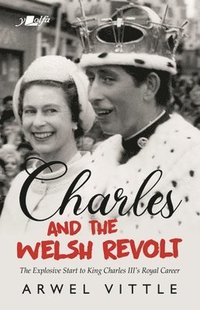 bokomslag Charles and the Welsh Revolt - The explosive start to King Charles III's royal career