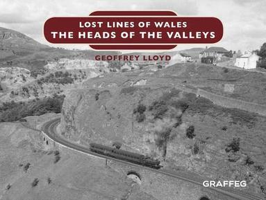 Geoffrey Lloyd - Lost Lines of Wales: The Heads of the Valleys, Inbunden