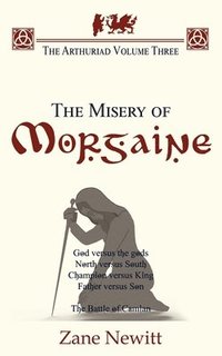 bokomslag The Arthuriad Volume Three: The Misery of Morgaine