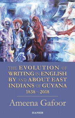bokomslag Evolution of Writing in English By and About East Indians of Guyana 1838-2018