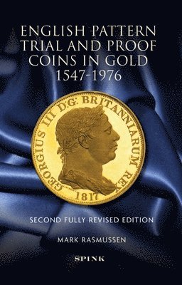 Mark Rasmussen, Alex Wilson - English Pattern Trial and Proof Coins in Gold 1547-1976: Second Fully Revised Edition, Inbunden