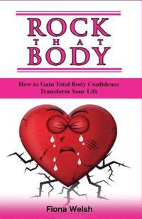 bokomslag Rock That Body: How to Gain Total Body Confidence and Transform Your Life