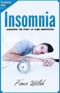 bokomslag Insomnia: Managing The Stress of Sleep Deprivation: Workbook self help guide to overcome Insomnia for teens and adults who suffe