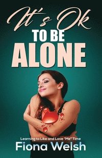 bokomslag It's Ok to Be Alone: Learning to Like and Love "Me" Time: Workbook self help guide to learn how to be alone and not feel lonely