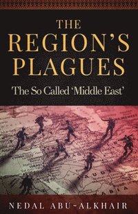bokomslag The Region's Plagues: The So Called "Middle East"