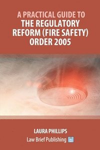 bokomslag A Practical Guide to the Regulatory Reform (Fire Safety) Order 2005