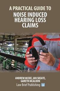 bokomslag A Practical Guide to Noise Induced Hearing Loss Claims
