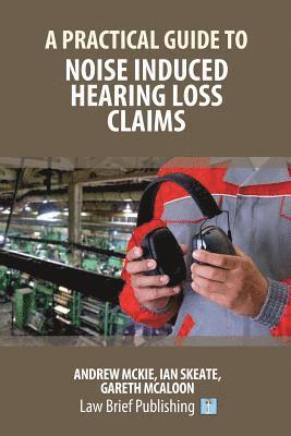 A Practical Guide to Noise Induced Hearing Loss Claims 1