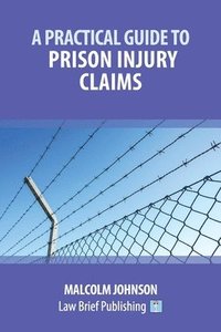 bokomslag A Practical Guide to Claims arising out of Injuries Sustained in Prison