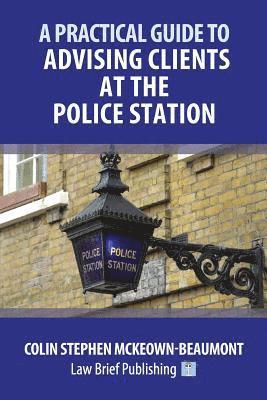 Colin Stephen McKeown-Beaumont - Practical Guide to Advising Clients at the Police Station, Häftad