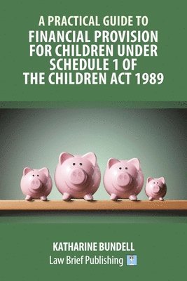 Katharine Bundell - Practical Guide to Financial Provision for Children under Schedule 1 of the Children Act 1989, Häftad