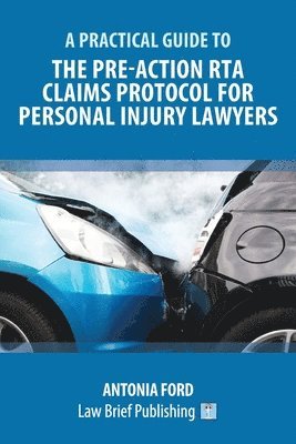 A Practical Guide to the Pre-Action RTA Claims Protocol for Personal Injury Lawyers 1