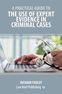 bokomslag A Practical Guide to the Use of Expert Evidence in Criminal Cases