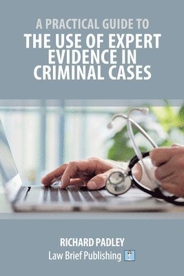 A Practical Guide to the Use of Expert Evidence in Criminal Cases 1