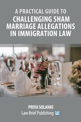 Priya Solanki - Practical Guide to Challenging Sham Marriage Allegations in Immigration Law, Häftad