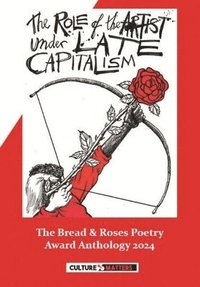 bokomslag The Role of the Artist Under Late Capitalism: The Bread and Roses Poetry Award  Anthology 2024