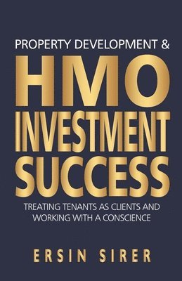 Ersin Sirer - Property Developing & HMO Investment Success: Treating Tenants as clients and working with a conscience, Häftad
