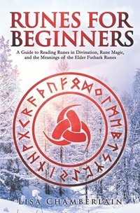 bokomslag Runes for Beginners: A Guide to Reading Runes in Divination, Rune Magic, and the Meaning of the Elder Futhark Runes
