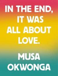 bokomslag Musa Okwonga - In The End, It Was All About Love