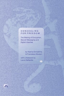 Ksenia Ermoshina, Francesca Musiani, Ksenia Ermoshina, Francesca Musiani - Concealing for Freedom: The Making of Encryption, Secure Messaging and Digital Liberties, Häftad