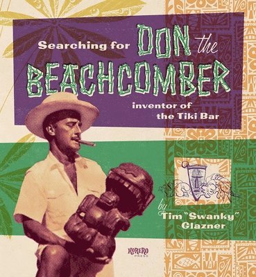 Searching for Don the Beachcomber: Inventor of the Tiki Bar