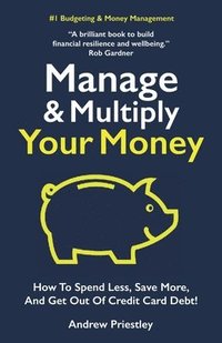 bokomslag Manage and Multiply Your Money: How to spend less, save more, and get out of credit card debt faster.