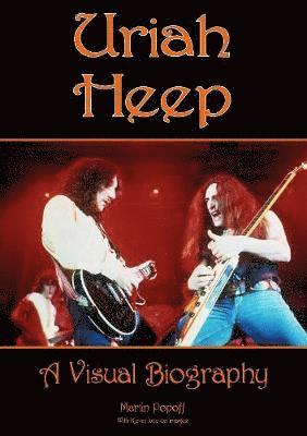 Martin Popoff - Uriah Heep: A Visual Biography, Inbunden
