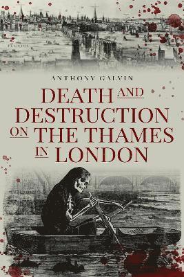 Anthony Galvin - Death and Destruction on the Thames in London, Häftad