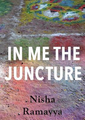 Nisha Ramayya - In Me The Juncture, Häftad